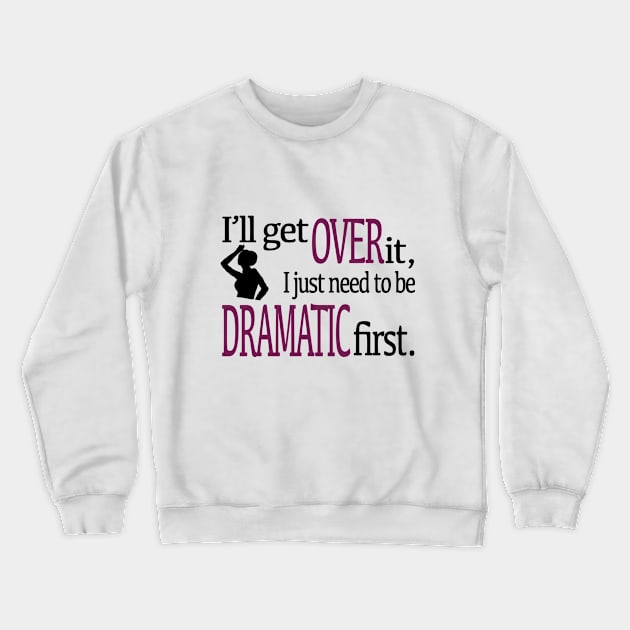 I'll get over it... Crewneck Sweatshirt by Fire Fall Designs